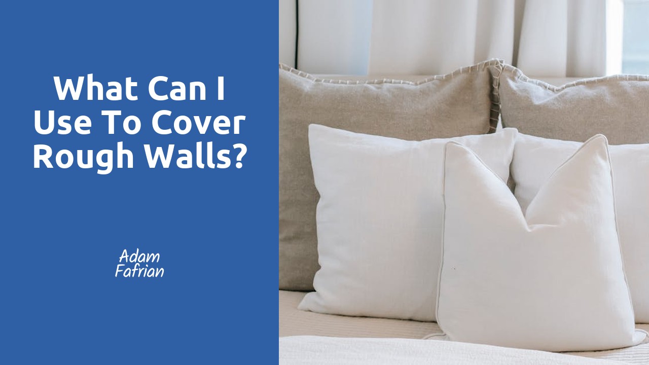 What can I use to cover rough walls?